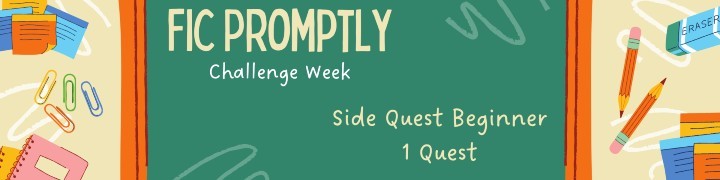 a banner reading fic promptly, challenge week, side quest beginner, 1 quest