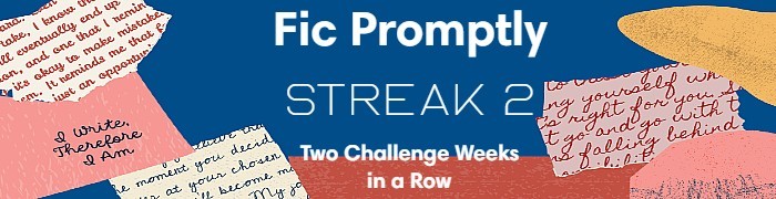 Streak 2: Earned on July 25th 2025. a banner that reads fic promptly streak 2, two challenge weeks in a row