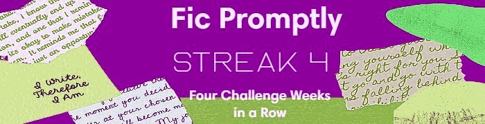 a banner that reads fic promptly streak 4 three challenge weeks in a row